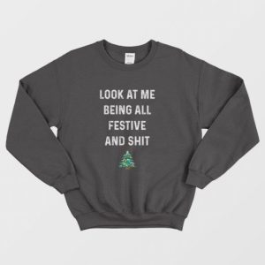 Look At Me Being All Festive and Shit Sweatshirt 3