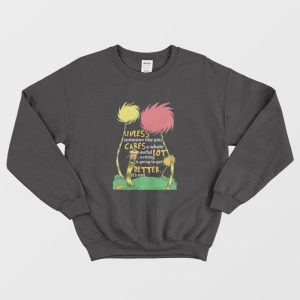 Lorax Dr Seuss Unless Someone Like You Cares A Whole Awful Lot Sweatshirt