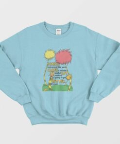 Lorax Dr Seuss Unless Someone Like You Cares A Whole Awful Lot Sweatshirt 3