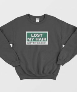 Lost My Hair Kept My Big Dick Sweatshirt 1