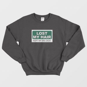 Lost My Hair Kept My Big Dick Sweatshirt