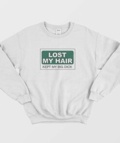 Lost My Hair Kept My Big Dick Sweatshirt 1 Lost My Hair Kept My Big Dick Sweatshirt 2