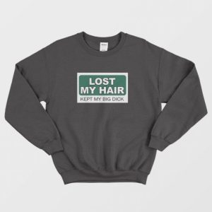 Lost My Hair Kept My Big Dick Sweatshirt 3