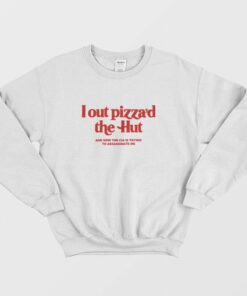 Lout Pizzad The Hut and Now The Cia Is Trying To Assassinate Me Sweatshirt 1