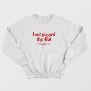 Lout Pizzad The Hut and Now The Cia Is Trying To Assassinate Me Sweatshirt 3