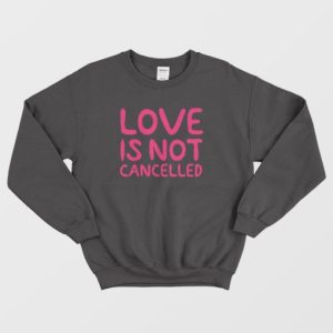 Love Is Not Cancelled Trending Sweatshirt 3