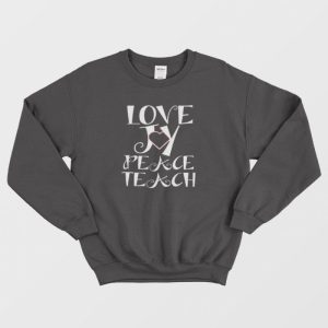 Love Joy Peace Teach Sweatshirt