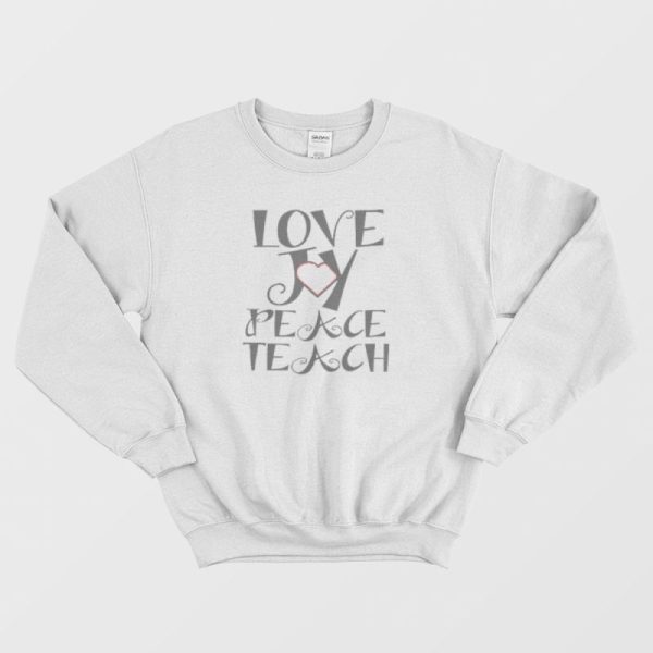 Love Joy Peace Teach Sweatshirt