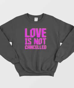 Love Not Cancelled Sweatshirt 1