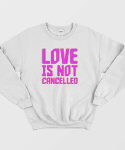 Love Not Cancelled Sweatshirt 1 Love Not Cancelled Sweatshirt 2