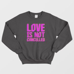 Love Not Cancelled Sweatshirt 3