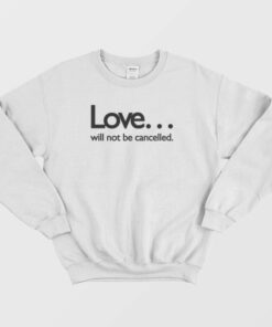 Love Will Not Be Cancelled Sweatshirt 1