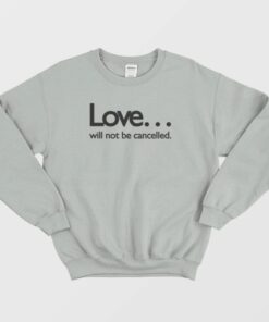 Love Will Not Be Cancelled Sweatshirt 1 Love Will Not Be Cancelled Sweatshirt 2