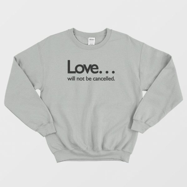 Love Will Not Be Cancelled Sweatshirt