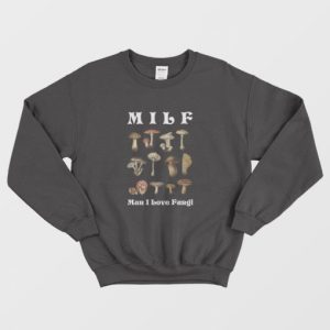 MILF Man I Love Fungi Sweatshirt 3