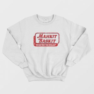 Mahkit Baskit Moah Fah Yah Dollah Sweatshirt