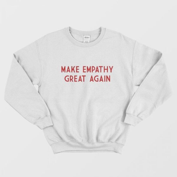 Make Empathy Great Again Sweatshirt