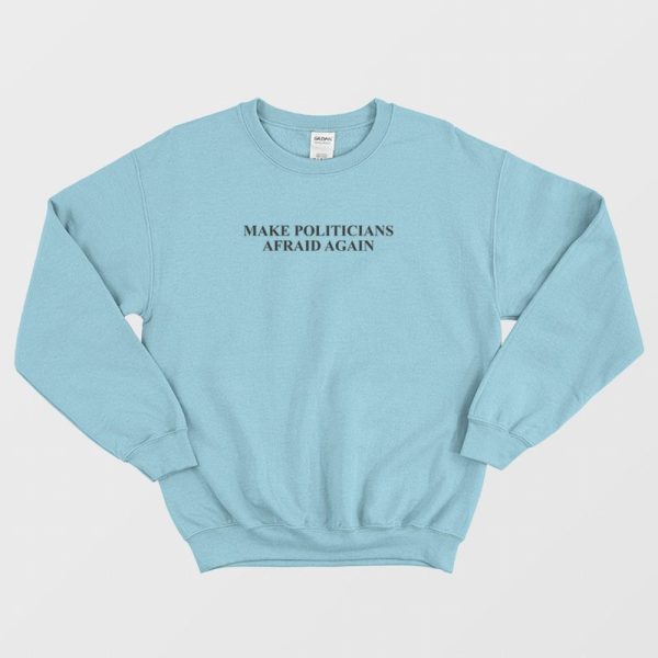 Make Politicians Afraid Again Sweatshirt