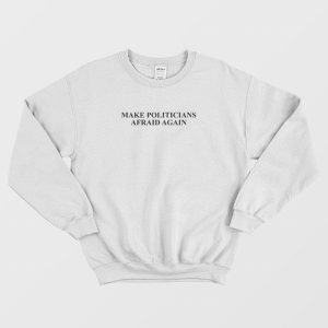 Make Politicians Afraid Again Sweatshirt 3