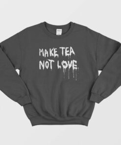 Make Tea Not Love Sweatshirt 1