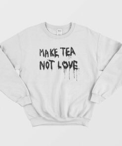 Make Tea Not Love Sweatshirt 2