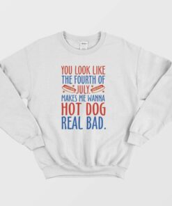 Makes Me Wanna Hot Dog Real Bad Sweatshirt 1