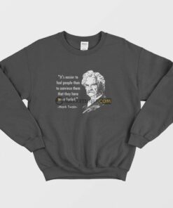 Mark Twain Its Easier To Fool People Than To Convince Them That They Have Been Fooled Sweatshirt 1