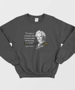 Mark Twain Its Easier To Fool People Than To Convince Them That They Have Been Fooled Sweatshirt 3