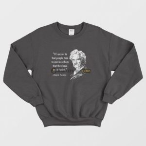 Mark Twain Its Easier To Fool People Than To Convince Them That They Have Been Fooled Sweatshirt 3