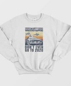 Marty Whatever Happen Dont Ever Go To 2020 Sweatshirt 1