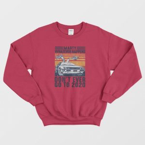 Marty Whatever Happen Dont Ever Go To 2020 Sweatshirt 2 1