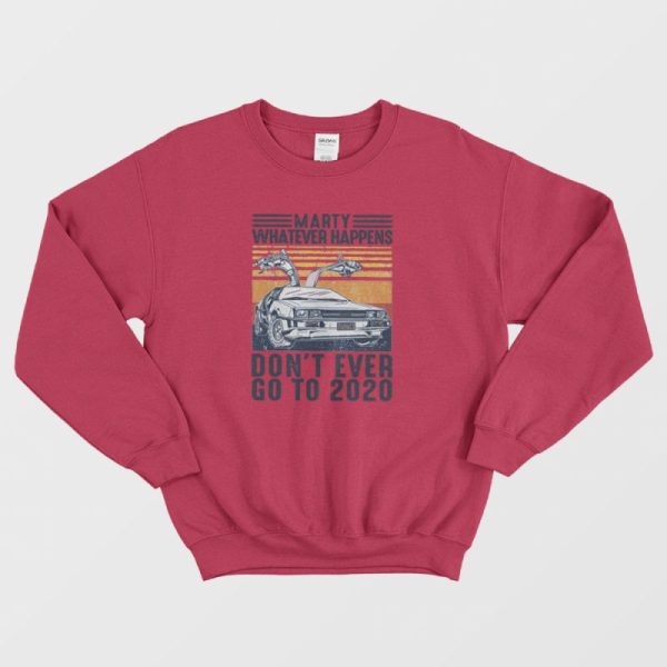 Marty Whatever Happen Don’t Ever Go To 2020 Sweatshirt