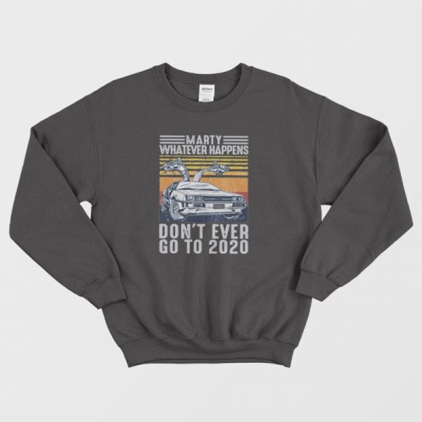 Marty Whatever Happen Don’t Ever Go To 2020 Sweatshirt