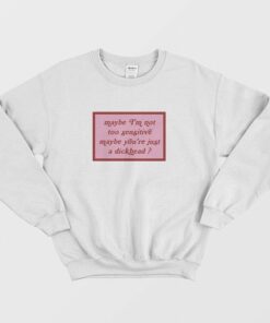 Maybe I’m Not Too Sensitive Maybe You’re Just A Dickhead Sweatshirt 1 Maybe I'm Not Too Sensitive Maybe You're Just A Dickhead Sweatshirt 2 1