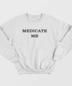 Medicate Me Sweatshirt 5 Medicate Me Sweatshirt 3 1