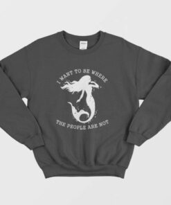 Mermaid I Want To Be Where The People Are Not Sweatshirt 3