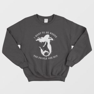 Mermaid I Want To Be Where The People Are Not Sweatshirt 3