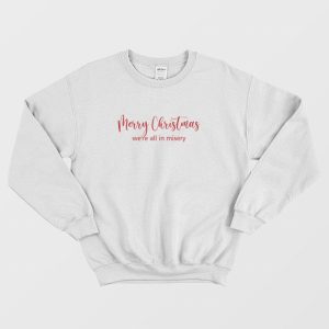 Merry Christmas Were All In Misery Sweatshirt 1 1