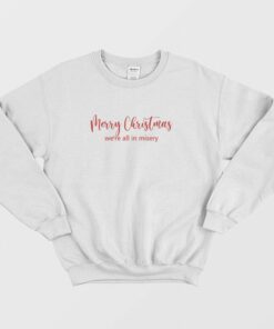 Merry Christmas Were All In Misery Sweatshirt 1
