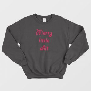 Merry Little Shit Sweatshirt 2 1