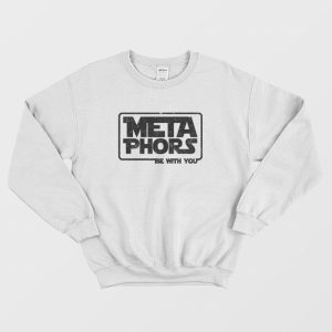 Metaphors Be With You Sweatshirt