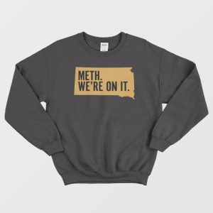 Meth We’re On It Sweatshirt South Dakota