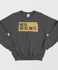 Meth Were On It Sweatshirt South Dakota 2