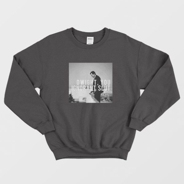 Michael Scott Dwight You Ignorant Slut Sweatshirt