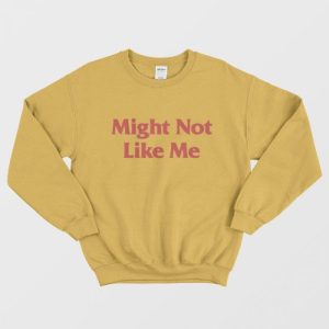 Might Not Like Me Sweatshirt