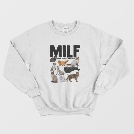 Milf Man I Love Felines Funny Cats Sweatshirt