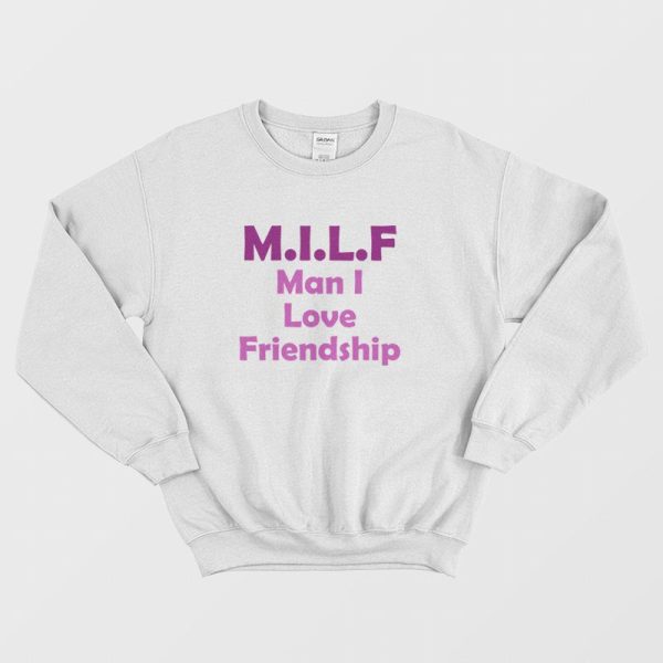 Milf Man I Love Friendship Sweatshirt