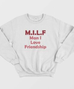 Milf Man I Love Friendship Sweatshirt 3