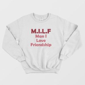 Milf Man I Love Friendship Sweatshirt 3