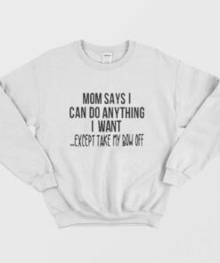 Mom Says I Can Do Anything Sweatshirt 1 Mom Says I Can Do Anything Sweatshirt 2